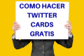 COMO HACER TWITTER CARDS GRATIS